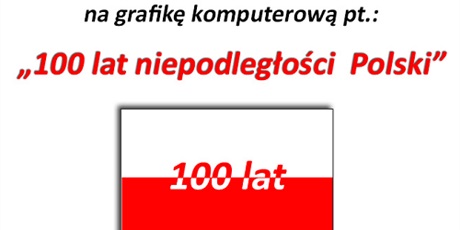 Konkurs na grafikę komputerową pt.: "100 lat niepodległości Polski"