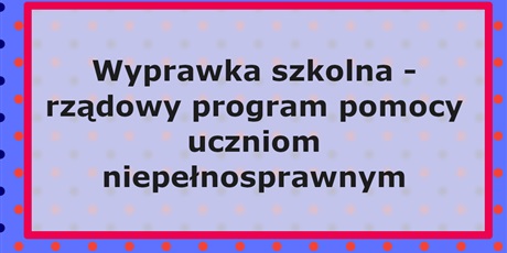 Powiększ grafikę: wyprawka-szkolna-rzadowy-program-pomocy-uczniom-niepelnosprawnym-636626.jpg